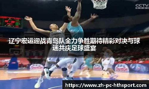 辽宁宏运迎战青岛队全力争胜期待精彩对决与球迷共庆足球盛宴