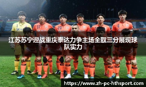江苏苏宁迎战重庆泰达力争主场全取三分展现球队实力